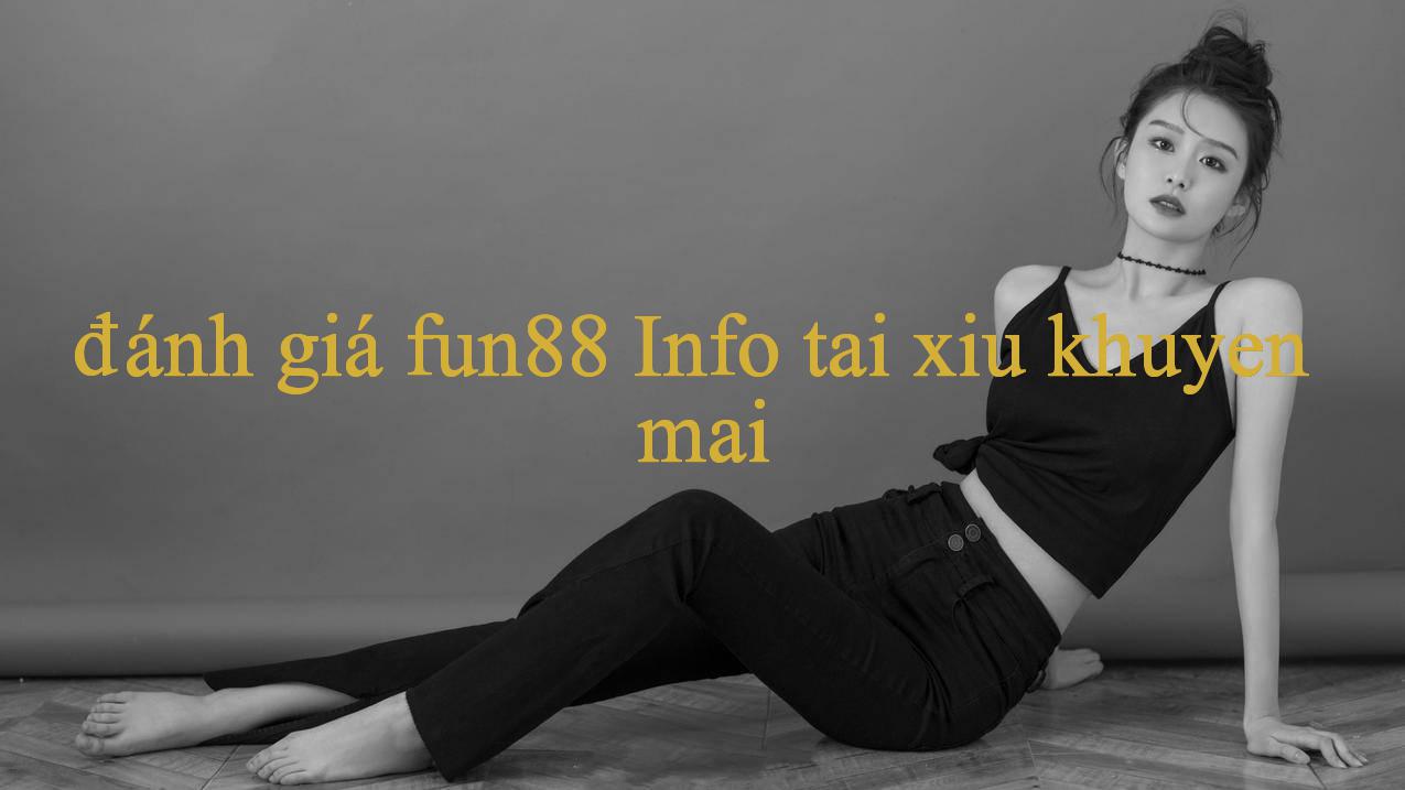 Trải Nghiệm Giải Trí Tuyệt Vời Tại đánh giá fun88 - Khám Phá Từng Giây Phút