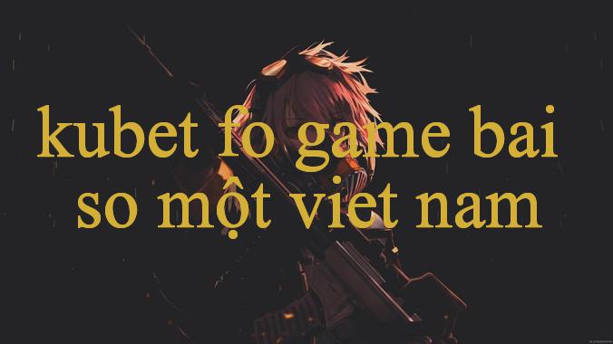 Khám Phá kubet fo – Nền Tảng Đỉnh Cao Cho Người Chơi