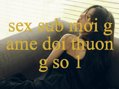 sex sub mới Bùng Nổ - Khám Phá Thế Giới Giải Trí Đỉnh Cao