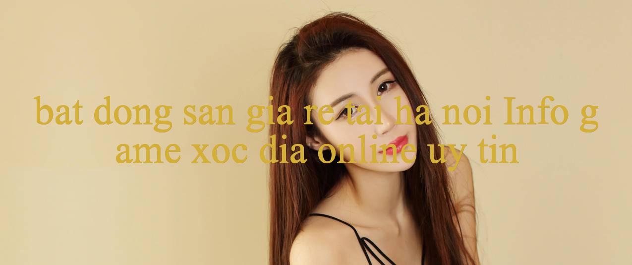 Khám phá Thế Giới Giải Trí Trực Tuyến Cùng bat dong san gia re tai ha noi - Hành Trình Trải Nghiệm Tuyệt Vời