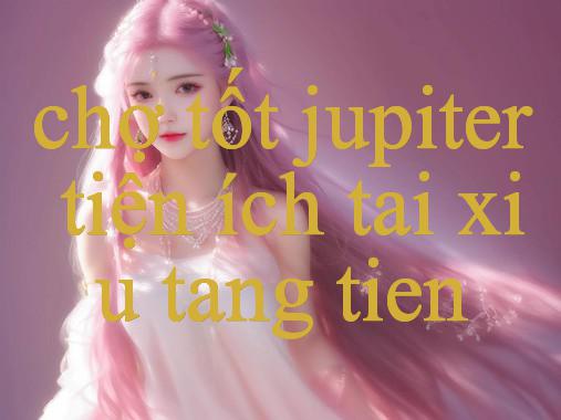 Khám Phá Thế Giới chợ tốt jupiter - Nền Tảng Cá Cược Hàng Đầu