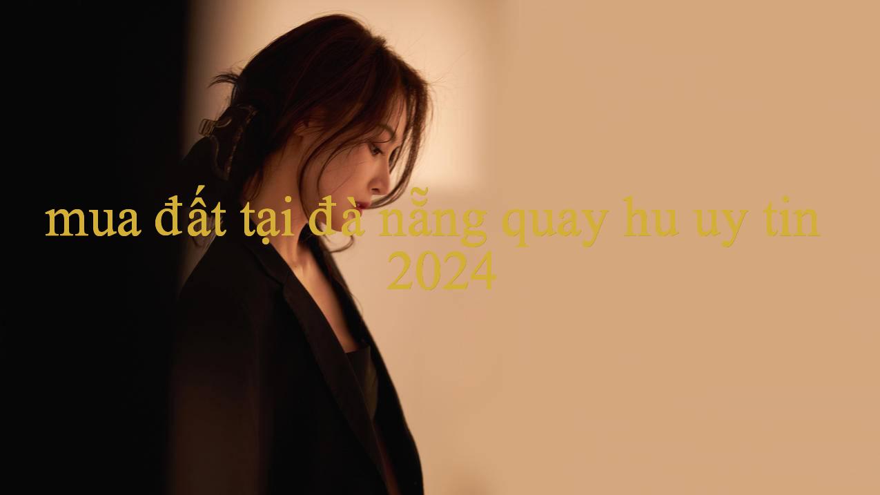 Hành Trình Khám Phá mua đất tại đà nẵng – Nền Tảng Giải Trí Hàng Đầu