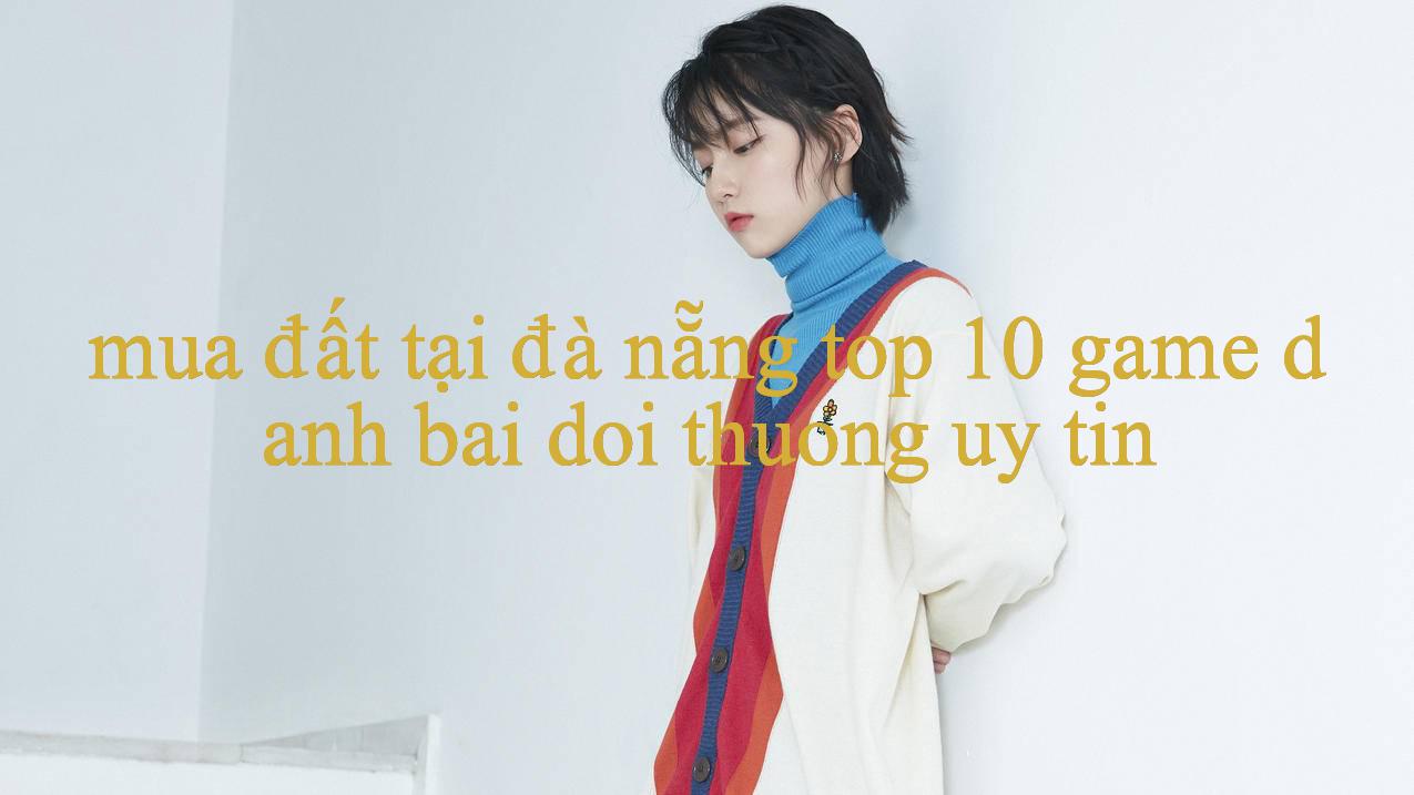 Hành Trình Khám Phá mua đất tại đà nẵng – Nền Tảng Giải Trí Hàng Đầu