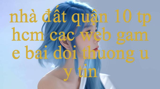 Khám Phá nhà đất quận 10 tphcm – Hành Trình Đầy Hứng Thú Trong Thế Giới Cá Cược Trực Tuyến