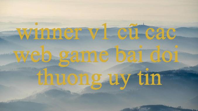 winner v1 cũ - Khám Phá Thế Giới Giải Trí Đỉnh Cao Không Giới Hạn