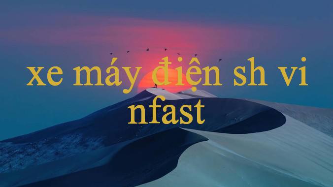 xe máy điện sh vinfast - Giải Mã Sức Hút Sân Chơi Cá Cược Đỉnh Cao