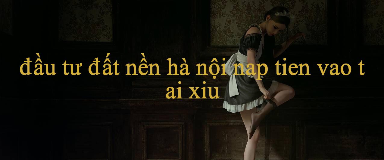 Khám Phá Thế Giới Giải Trí Đỉnh Cao Cùng đầu tư đất nền hà nội - Dùng thử Không Thể Bỏ Lỡ